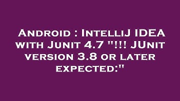 Android : IntelliJ IDEA with Junit 4.7 "!!! JUnit version 3.8 or later expected:"
