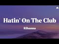 Rihanna • Hatin' On The Club (Lyrics)