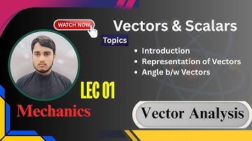 Vectors and Scalars | Vector Analysis | Mechanics | Introduction to Vectors and Scalars | Lecture 1