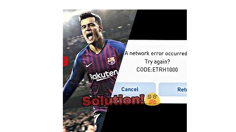 How to solve A network error occured Try again CODE :ETRH 1000 ■ PES 2019