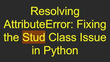 Resolving AttributeError: Fixing the Stud Class Issue in Python