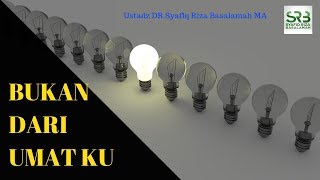 Bukan Dari Umatku  -  Ustadz DR Syafiq Riza Basalamah MA