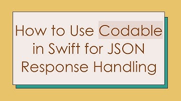 How to Use Codable in Swift for JSON Response Handling