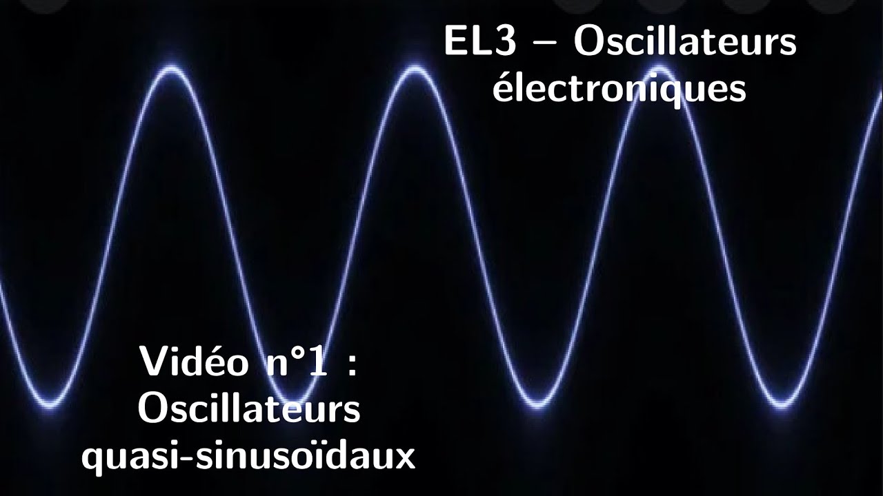 EL3 – Oscillateurs électroniques – Vidéo n°1 : Oscillateurs quasi-sinusoïdaux