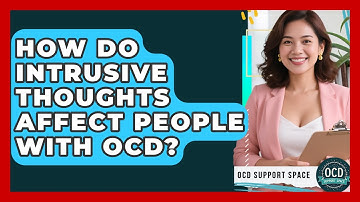 How Do Intrusive Thoughts Affect People With OCD? - OCD Support Space