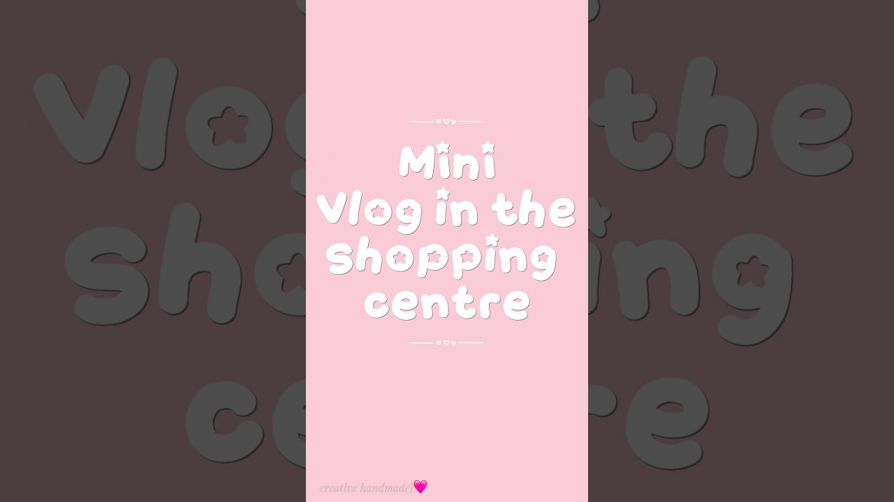 mini vlog in the shopping centre🎀 