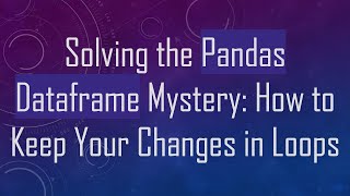 Celebrity Solving the Pandas Dataframe Mystery: How to Keep Your Changes in Loops Wealth
