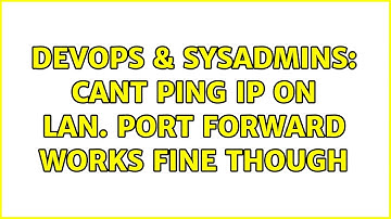 DevOps & SysAdmins: Cant ping ip on LAN. Port forward works fine though (3 Solutions!!)