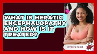 What Is Hepatic Encephalopathy And How Is It Treated? - Liver Health Hub