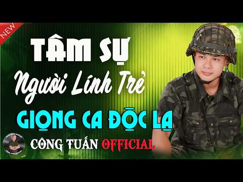 Tâm Sự Người Lính Trẻ - GIỌNG CA CÔNG TUẤN ĐỘC LẠ ĐẶC BIỆT HAY✨LK Nhạc Lính 1975 Hải Ngoại Bất Hủ