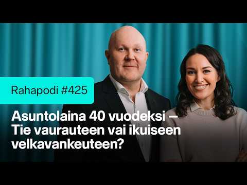 Asuntolaina 40 vuodeksi – Tie vaurauteen vai ikuiseen velkavankeuteen? | Rahapodi 425