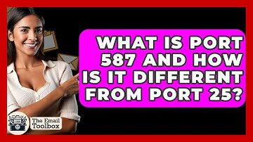 What Is Port 587 And How Is It Different From Port 25? - TheEmailToolbox.com
