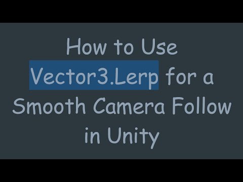 How to Use Vector3.Lerp for a Smooth Camera Follow in Unity