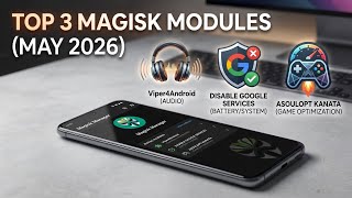 TOP 3 MAGISK MODULES MAY 2026 Supercharge Your Rooted Android