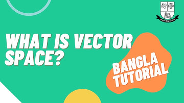What is Vector Space in Linear Algebra? What is the Basic Definition of it? Explained in Bangla