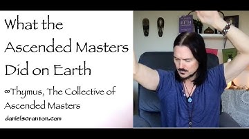 What the Ascended Masters Did on Earth ∞Thymus: Collective of Ascended Masters via Daniel Scranton