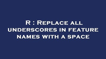 R : Replace all underscores in feature names with a space