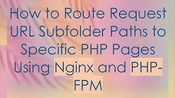 How to Route Request URL Subfolder Paths to Specific PHP Pages Using Nginx and PHP-FPM