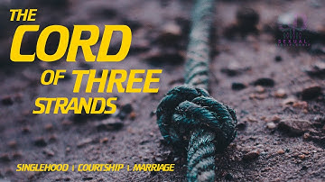 The Cord of Three Strands: Singlehood, Courtship, Marriage.