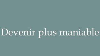 How to Pronounce ''Devenir plus maniable'' (Becoming more manoeuvrable) in French