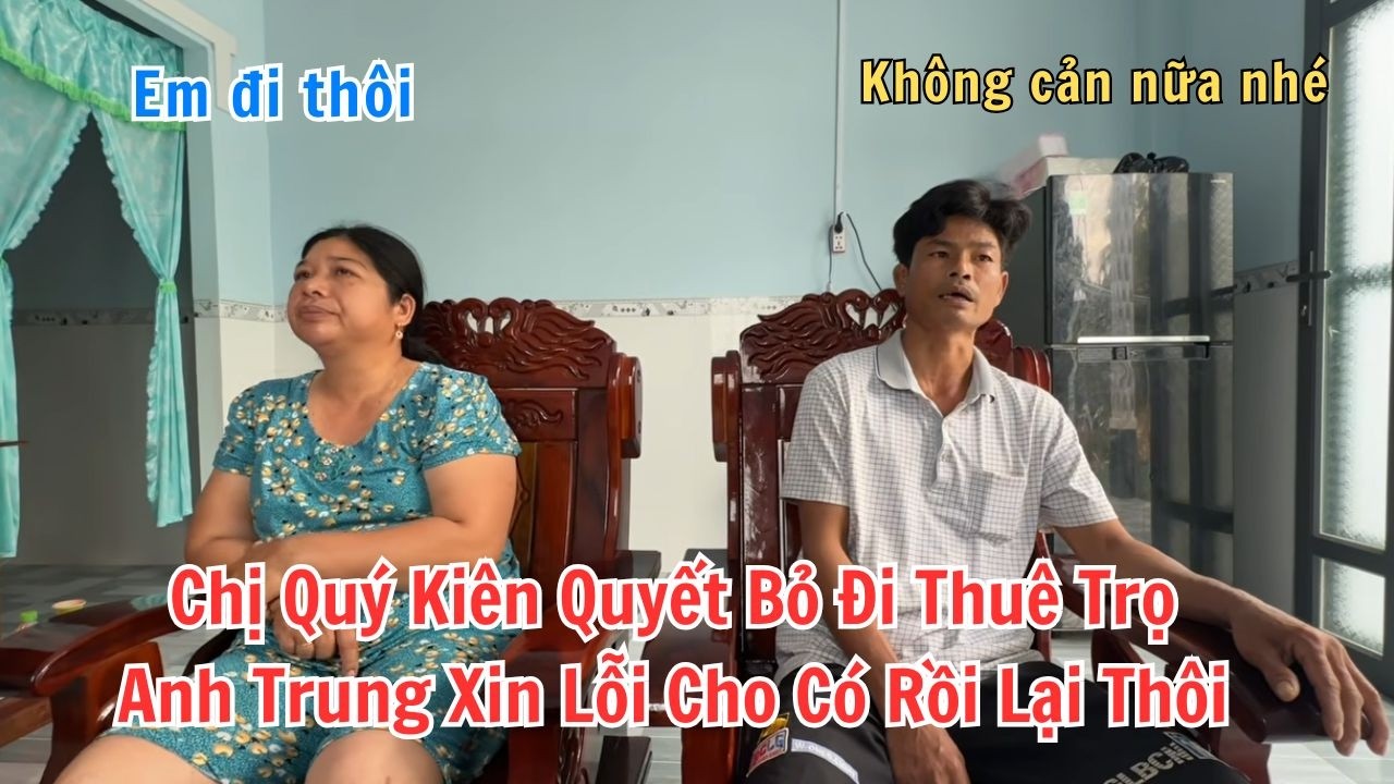 Chị Quý Kiên Quyết Bỏ Đi Thuê Trọ. Anh Trung Xin Lỗi Cho Có Rồi Lại Thôi Không Cản Nữa