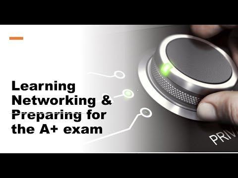 Learning Networking Part 1 and Preparing for the CompTIA A + exam