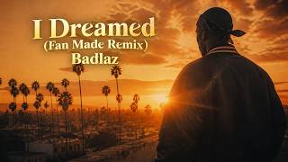 I Dreamed (Fan Made Remix) Badlaz