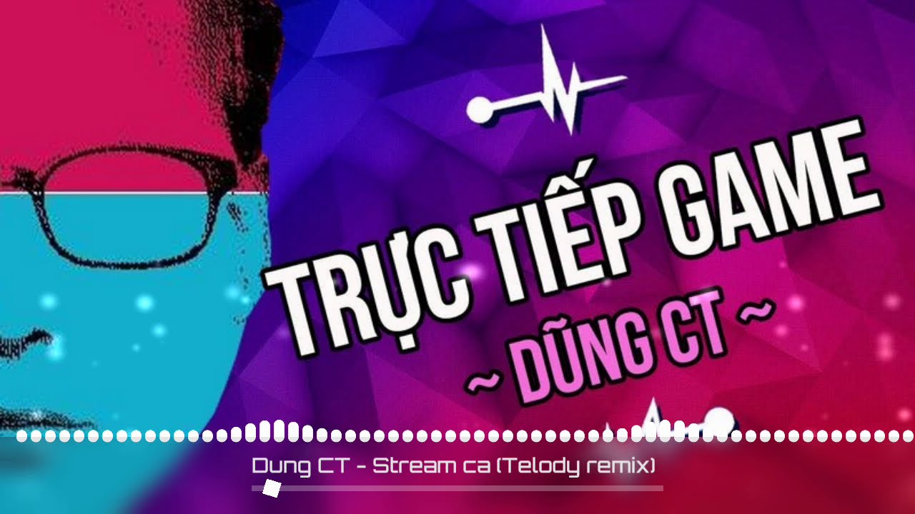 Dũng CT - Stream ca 2017 (TelodyzZ remix)