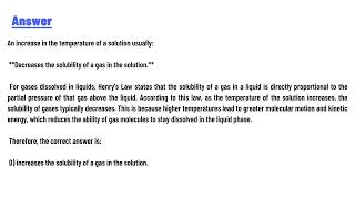 An increase in the temperature of a solution usually increases the solubility of a solid solute