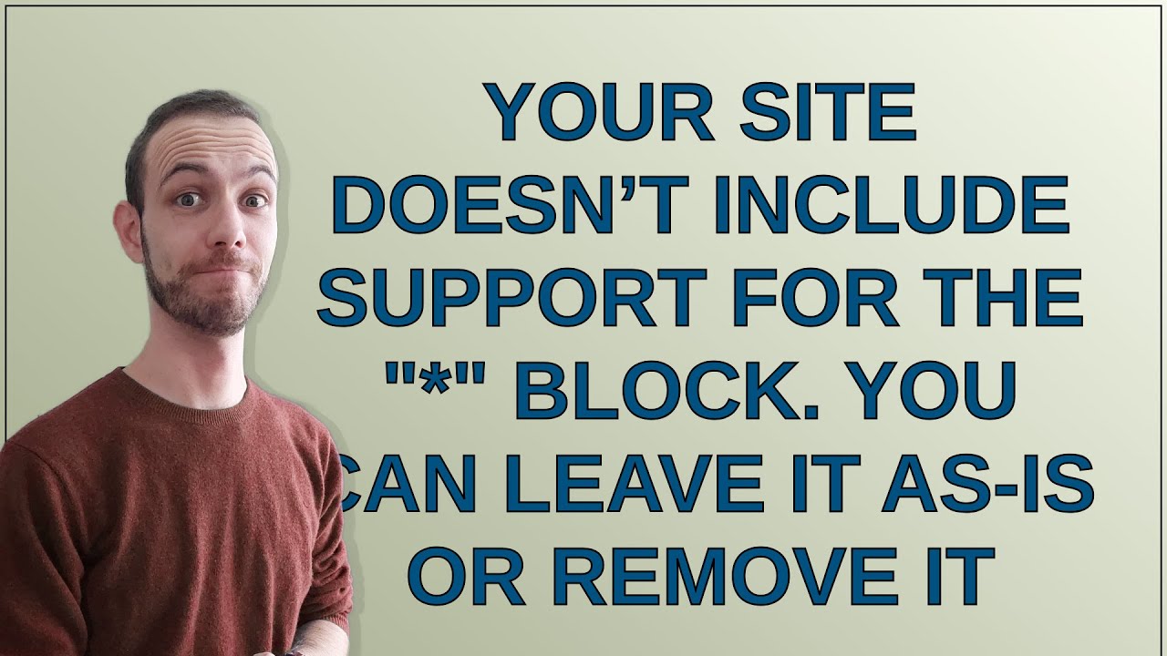 Wordpress: Your site doesn’t include support for the "*" block. You can leave it as-is or remove it
