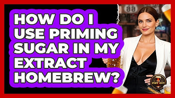 How Do I Use Priming Sugar In My Extract Homebrew? - The Pint Guy