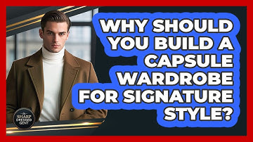 Why Should You Build A Capsule Wardrobe For Signature Style? - The Sharp Dressed Gent