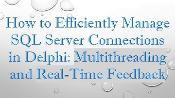 How to Efficiently Manage SQL Server Connections in Delphi: Multithreading and Real-Time Feedback
