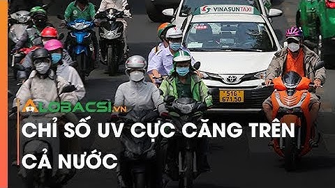 Chỉ số UV cực căng trên cả nước