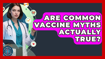 Are Common Vaccine Myths Actually True? - All About the Immune System