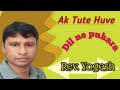 Ak tute huve dil ne pukara  christian song hindi rev yogesh padvi 