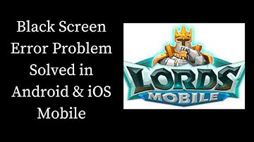 How To Fix Lords Mobile Black Screen Error Problem Solved in Android & iOS Phones/Mobiles