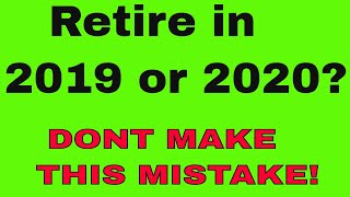 If You’re Planning to Retire in 2019 or 2020, Don’t Make This Mistake
