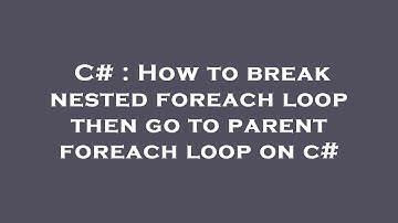 C# : How to break nested foreach loop then go to parent foreach loop on c#