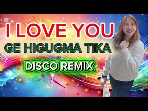 💥 I LOVE YOU 💫GE HIGUGMA TIKA💥 DISCO REMIX HITS