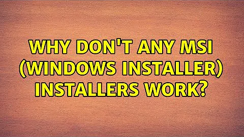 Why don't any MSI (Windows Installer) installers work? (3 Solutions!!)