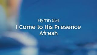 I Come to His Presence Afresh - Hymn 554