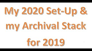 My 2020 Set-Up & my Archival Stack for 2019
