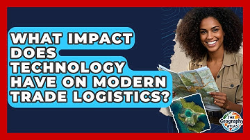 What Impact Does Technology Have On Modern Trade Logistics? - The Geography Atlas