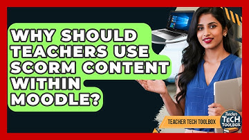 Why Should Teachers Use SCORM Content Within Moodle? - Teacher Tech Toolbox