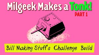 Bill Making Stuff Challenge - Materials for Tonk Build