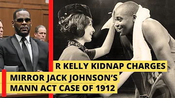 Shocking Reflection: R Kelly kidnap charges mirror Jack Johnson's Mann Act case of 1912