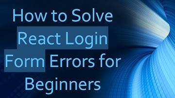 How to Solve React Login Form Errors for Beginners