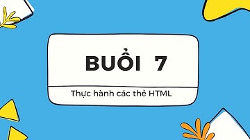 [Buổi 7] - Thực hành về các thẻ HTML thông dụng