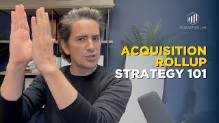 Acquisition Rollup Strategy 101